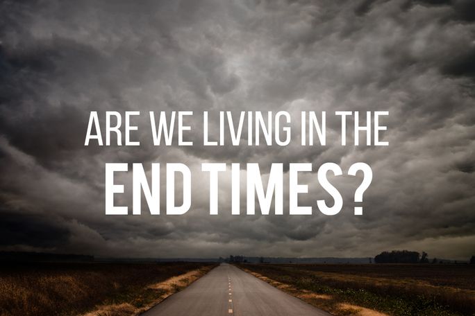 Are We Living in the End&nbsp;Times?